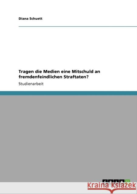 Tragen die Medien eine Mitschuld an fremdenfeindlichen Straftaten? Diana Schuett 9783640206728 Grin Verlag - książka