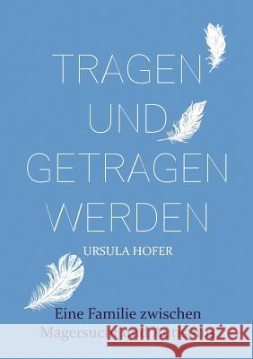 Tragen und getragen werden: Eine Familie zwischen Magersucht und Autismus Hofer, Daniel 9783743119611 Books on Demand - książka