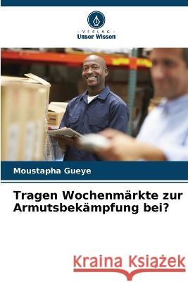 Tragen Wochenmarkte zur Armutsbekampfung bei? Moustapha Gueye   9786205916421 Verlag Unser Wissen - książka