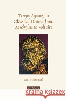 Tragic Agency in Classical Drama from Aeschylus to Voltaire Paul Hammond 9789004467019 Brill - książka