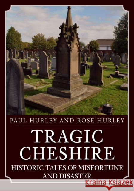 Tragic Cheshire: Historic Tales of Misfortune and Disaster Rose Hurley 9781398118591 Amberley Publishing - książka
