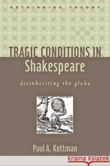 Tragic Conditions in Shakespeare: Disinheriting the Globe Kottman, Paul A. 9780801893711 Johns Hopkins University Press - książka