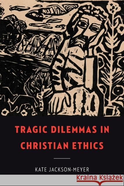 Tragic Dilemmas in Christian Ethics Kate Jackson-Meyer 9781647122676 Georgetown University Press - książka