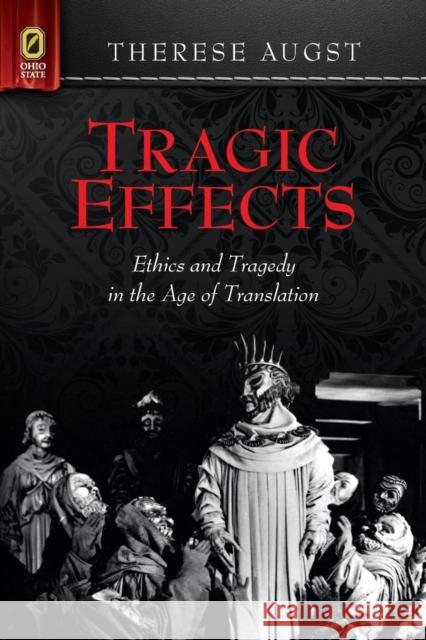 Tragic Effects: Ethics and Tragedy in the Age of Translation Therese Augst 9780814255049 Ohio State University Press - książka