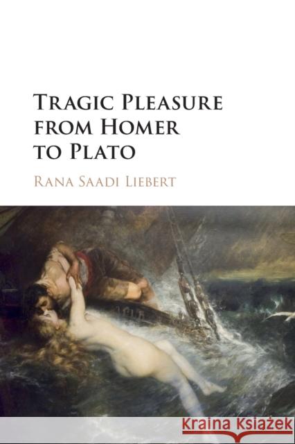 Tragic Pleasure from Homer to Plato Rana Saadi Liebert 9781316635698 Cambridge University Press - książka