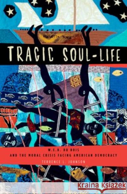 Tragic Soul-Life: W.E.B. Du Bois and the Moral Crisis Facing American Democracy Johnson, Terrence L. 9780195383980 Oxford University Press Inc - książka