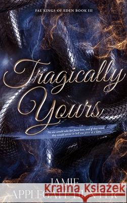 Tragically Yours (Hardcover): Standalone Fated Mates Romance (Fae Kings of Eden Book 3) Jamie Applegat 9781965946312 Jamie Applegate Hunter - książka