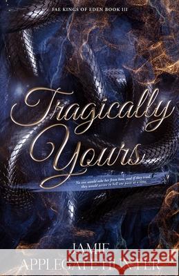 Tragically Yours: Standalone Fated Mates Romance (Fae Kings of Eden Book 3) Jamie Applegat 9781965946336 Jamie Applegate Hunter - książka