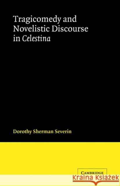 Tragicomedy and Novelistic Discourse in Celestina Dorothy Sherman Severin 9780521122832 Cambridge University Press - książka