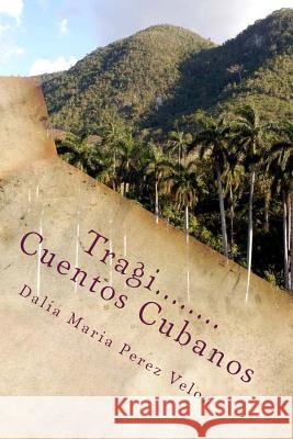 Tragi.....Cuentos Cubanos: Minicuentos cubanos Perez Veloz, Dalia Maria 9781541321137 Createspace Independent Publishing Platform - książka