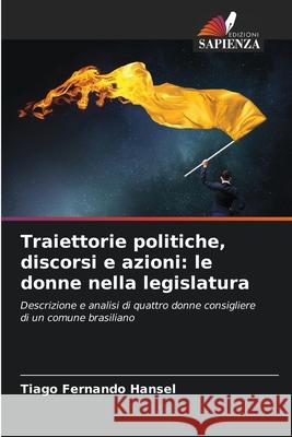 Traiettorie politiche, discorsi e azioni: le donne nella legislatura Hansel, Tiago Fernando 9786208805678 Edizioni Sapienza - książka