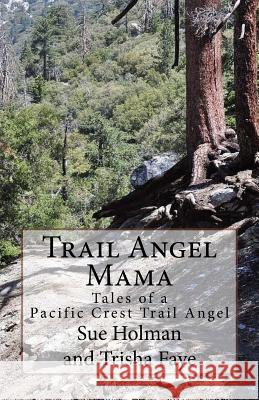 Trail Angel Mama: Tales of a Pacific Crest Trail Angel Trisha Faye Sue Holman 9781517708429 Createspace Independent Publishing Platform - książka