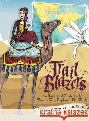 Trail Blazers: An Illustrated Guide to the Women Who Explored the World Lisa Graves 9781623955793 Xist Publishing - książka