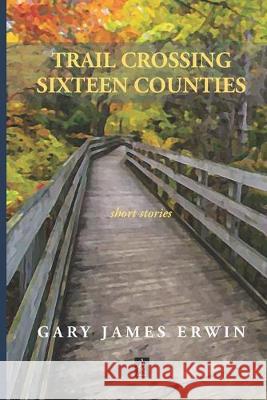 Trail Crossing Sixteen Counties: Short Stories Gary James Erwin 9781951214067 Adelaide Books - książka