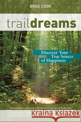 Trail Dreams: Discover Your True Source of Happiness Brad Cook Samantha Cuozzo 9780692876473 Bradford A. Cook - książka