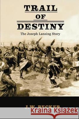 Trail of Destiny: The Joseph Lansing Story J. W. Becker 9781697690866 Independently Published - książka