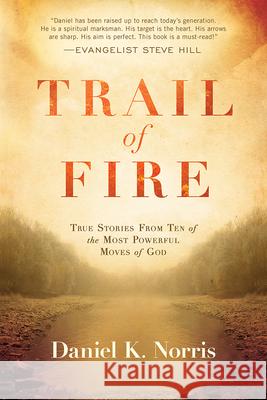 Trail of Fire: True Stories from Ten of the Most Powerful Moves of God Daniel Norris 9781629986821 Charisma House - książka