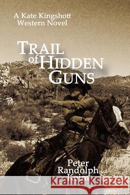 Trail of Hidden Guns: A Kate Kingshott Western Novel Peter Randolph Keim 9781492870333 Createspace - książka