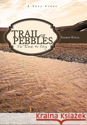 Trail of Pebbles: No Time to Cry Kvaal, Ingrid 9781452084800 Authorhouse - książka