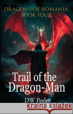 Trail of the Dragon-Man: Dragons of Romania - Book 4 Dan Peeler, Charlie Rose, Dan Peeler 9781946182852 Debe Ink - książka