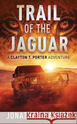 Trail of the Jaguar: A Clayton T. Porter Adventure Jonathan Hanson 9780991001958 Hanson Creatives - książka