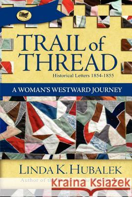 Trail of Thread: A Woman's Westward Journey (Trail of Thread Series) Linda K. Hubalek 9781480090309 Createspace - książka