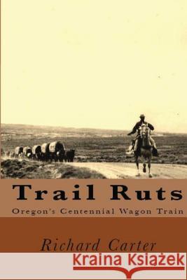 Trail Ruts: Oregon's Centennial Wagon Train Richard Lewis Carter, Ivan Hoyer, Kristin Carrocino 9780692771051 Richard L. Carter - książka