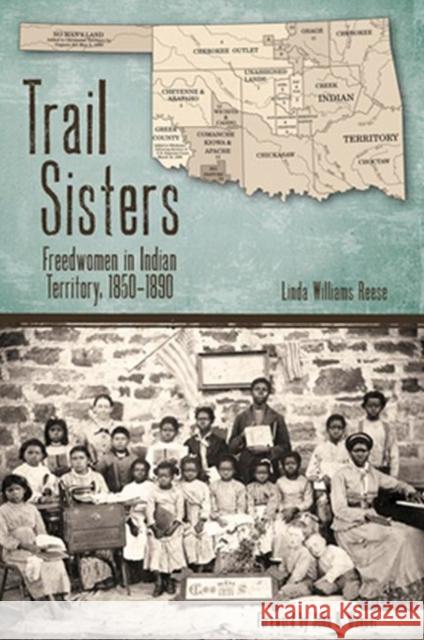 Trail Sisters: Freedwomen in Indian Territory, 1850-1890 Reese, Linda Williams 9781682830154 Texas Tech University Press - książka