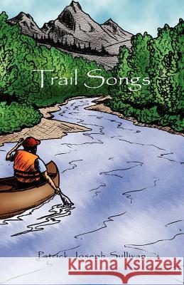 Trail Songs Patrick Joseph Sullivan 9781413467338 Xlibris Corporation - książka