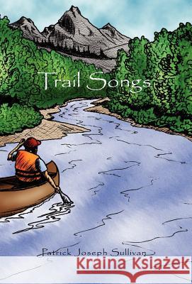 Trail Songs Patrick Joseph Sullivan 9781413467345 Xlibris Corporation - książka