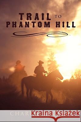 Trail to Phantom Hill Charlie Ingram 9781438979601 Authorhouse - książka