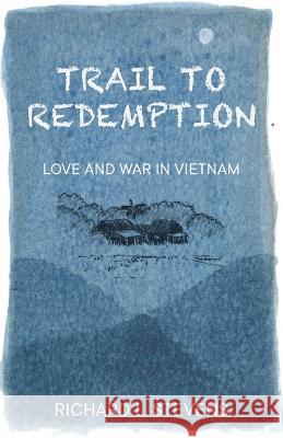 Trail to Redemption: Love and War in Vietnam Richard Stevens 9789888769674 Earnshaw Books Ltd - książka