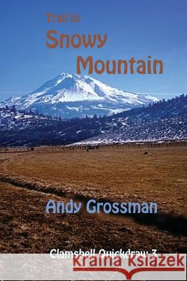 Trail to Snowy Mountain: Clamshell Quickdraw 3 Andy Grossman 9781976242526 Createspace Independent Publishing Platform - książka