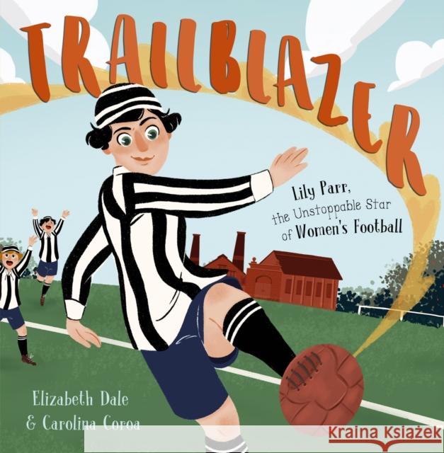 Trailblazer: Lily Parr, the Unstoppable Star of Women's Football Elizabeth Dale 9781848866423 Maverick Arts Publishing - książka