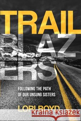Trailblazers: Following the Path of Our Unsung Sisters Lori Boyd 9781732666191 Kaio Publications, Inc. - książka