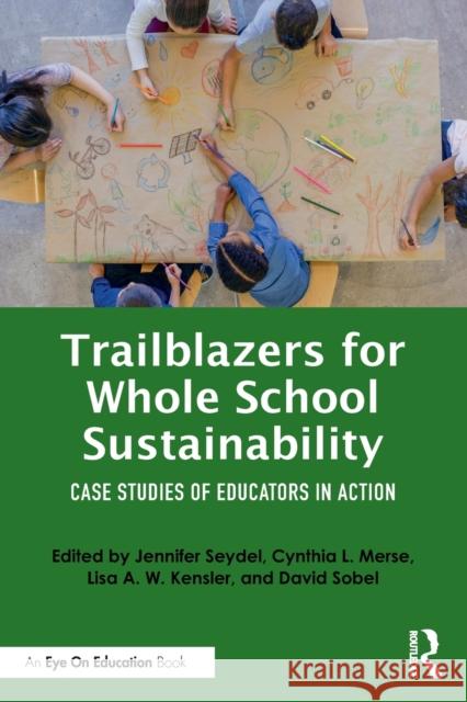 Trailblazers for Whole School Sustainability: Case Studies of Educators in Action Cynthia L. Merse Jennifer Seydel Lisa A. W. Kensler 9780367716028 Routledge - książka
