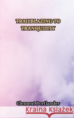Trailblazing to Tranquility Clement Portlander 9789916855607 Creative Arts Management Ou - książka