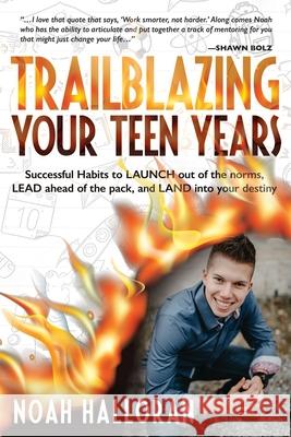 Trailblazing Your Teen Years: Successful Habits to LAUNCH out of the norms, LEAD ahead of the pack, and LAND into your destiny Noah Halloran Nanette O'Neal Felicity Fox 9781647461447 Author Academy Elite - książka