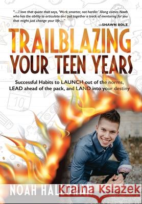 Trailblazing Your Teen Years: Successful Habits to LAUNCH out of the norms, LEAD ahead of the pack, and LAND into your destiny Noah Halloran Nanette O'Neal Felicity Fox 9781647461454 Author Academy Elite - książka