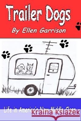 Trailer Dogs: Life in America's New Middle Class Ellen Garrison 9781535071680 Createspace Independent Publishing Platform - książka