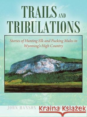 Trails and Tribulations: Stories of Hunting Elk and Packing Mules in Wyoming's High Country Ken Moreland, John Hanson 9781977236203 Outskirts Press - książka