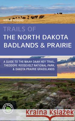 Trails of the North Dakota Badlands & Prairies: A Guide to the Maah Daah Hey Trail, Theodore Roosevelt National Park, & Dakota Prairie Grasslands Hiram Rogers 9781934553794 Bower House - książka