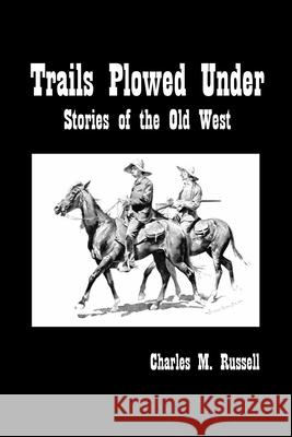 Trails Plowed Under: Stories of the Old West Charles Russell 9781789432008 Benediction Classics - książka