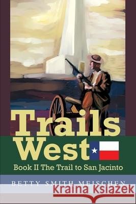 Trails West: Book II The Trail to San Jacinto Meischen, Betty Smith 9780595258970 Writer's Showcase Press - książka