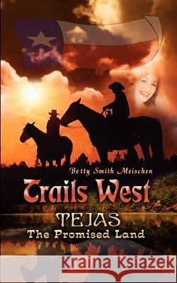 Trails West: Tejas, The Promised Land Meischen, Betty Smith 9781403383426 Authorhouse - książka