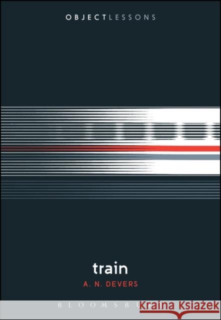 Train A. N. Devers Christopher Schaberg Ian Bogost 9781501333408 Bloomsbury Academic - książka