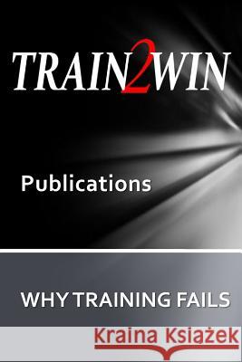 TRAIN2WIN Publications: Why Training Fails Mindala, Thom 9781503101432 Createspace - książka