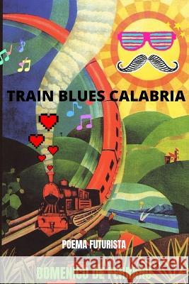 Train Blues Calabria: Poema Futurista Domenico de Ferraro   9798351835716 Independently Published - książka