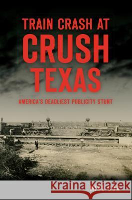 Train Crash at Crush, Texas: America's Deadliest Publicity Stunt Mike Cox 9781467139342 History Press - książka