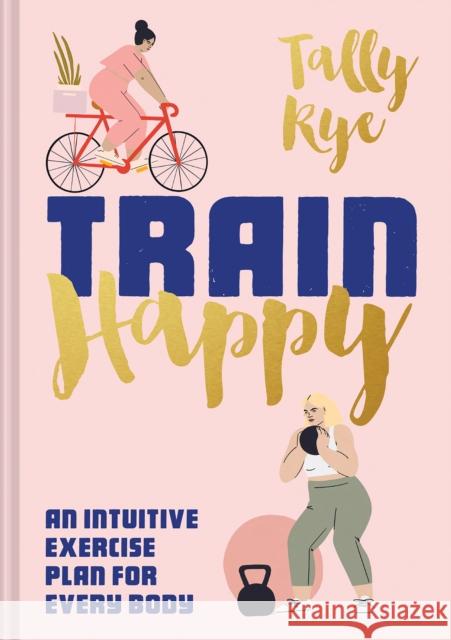 Train Happy: An Intuitive Exercise Plan for Every Body Tally Rye 9781911641520 HarperCollins Publishers - książka